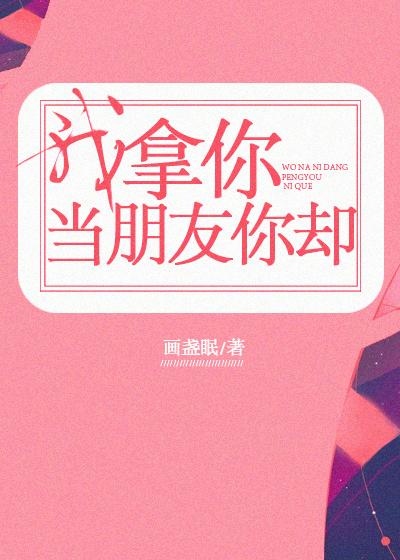 我拿你当朋友你却作者画盏眠