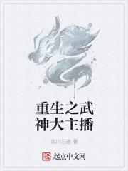 重生之武神大主播人物