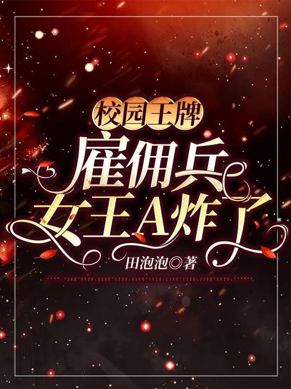 校园王牌雇佣兵女王A炸了田泡泡
