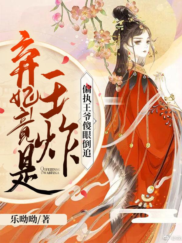 弃妃竟是王炸偏执王爷傻眼倒追免费阅读全