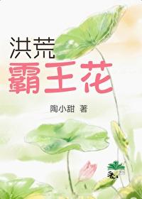 洪荒霸王花免费阅读