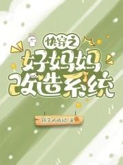 快穿之好妈妈改造系统百度