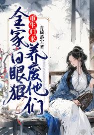 全家白眼狼重生归来养废他们595