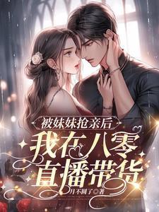 被妹妹抢亲后我在八零直播卖货