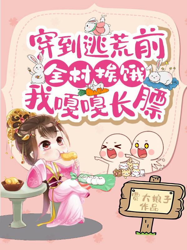 穿到逃荒前全村挨饿我嘎嘎长膘秋知意