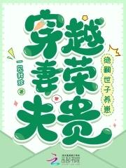 穿越妻荣夫贵绝嗣世子养崽起点