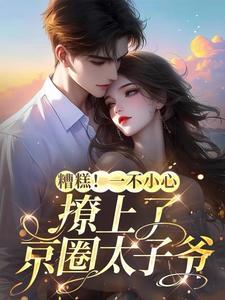 京圈太子爷又宠又撩酥麻入骨短剧在线观看全集