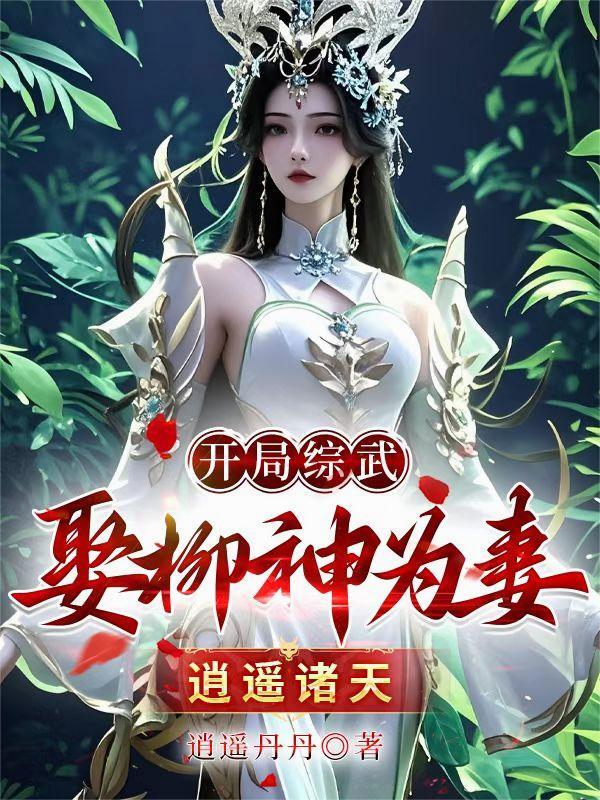 开局综武娶柳神为妻逍遥诸天逍遥丹丹百度百科