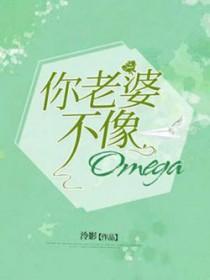 你老婆不像omega百度
