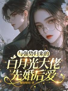 强势归来的白月光大佬先婚后爱书评