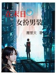 在末日女扮男装(nph)_全文在线阅读