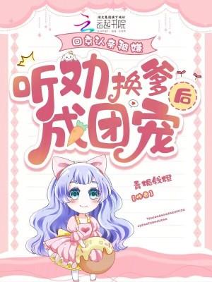 听劝换爹后成团宠全文免费
