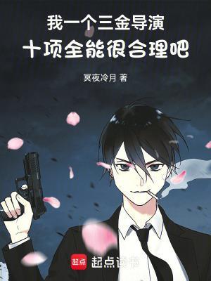 我一个三金导演十项全能很合理吧全文免费阅读